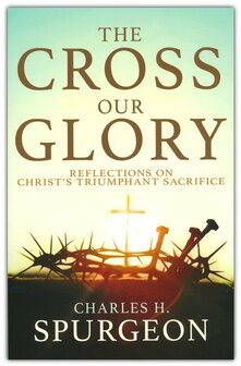 Spurgeon, Charles   The Cross, our Glory