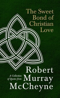 McCheyne, Robert Murray - The Sweet Bond of Christian Love: A Collection of Quotes from Robert Murray McCheyne (Hardback)