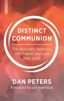 Peters, Dan - Distinct Communion: The Believer&rsquo;s Relations with Father, Son, and Holy Spirit (Paperback)