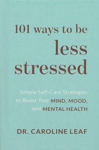 Leaf, Caroline - 101 Ways to Be Less Stressed