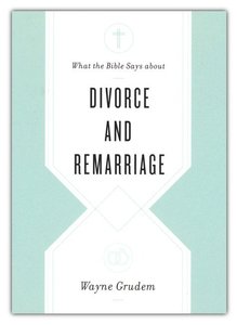 Divorce and Remarriage ( What the Bible Says about ) - Grudem, Wayne 