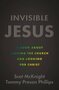 McKnight-Scot-&amp;--Phillips-Tommy-Preso-Invisible-Jesus:-A-Book-about-Leaving-the-Church-and-Looking-for-Christ